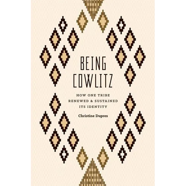 Being Cowlitz: How One Tribe Renewed and Sustained Its Identity