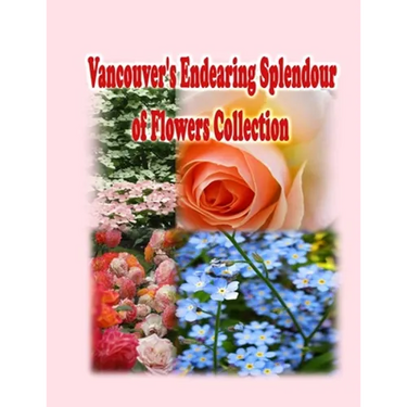 Vancouver's Endearing Splendour of Flowers Collection