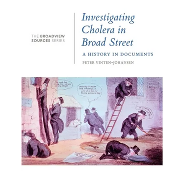 Investigating Cholera in Broad Street: A History in Documents: (From the Broadview Sources Series)