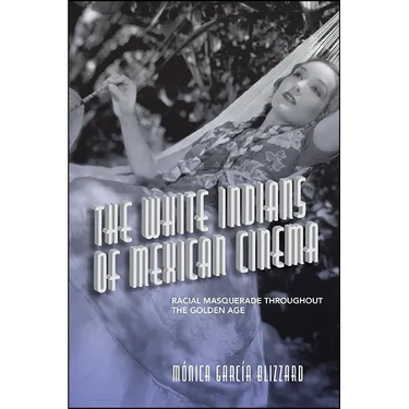 The White Indians of Mexican Cinema: Racial Masquerade throughout the Golden Age
