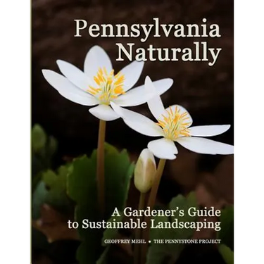 Pennsylvania Naturally: A Gardener's Guide to Sustainable Landscaping