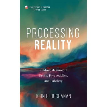 Processing Reality: Finding Meaning in Death, Psychedelics, and Sobriety