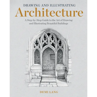 Drawing and Illustrating Architecture: A Step-By-Step Guide to the Art of Drawing and Illustrating Beautiful Buildings