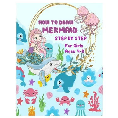 HOW TO DRAW MERMAID STEP BY STEP for Girls Ages 4 -8: The Best Artistic Drawing Guide to Teach Girls and boys How to Draw Mermaids in Simple Steps