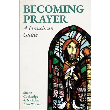 Becoming Prayer: A Franciscan Guide