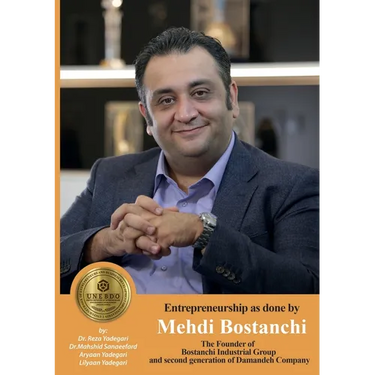 Entrepreneurship as done by Mehdi Bostanchi: The Founder of Bostanchi Industrial Group and second generation of Damandeh Company (Iranian Great Entrep