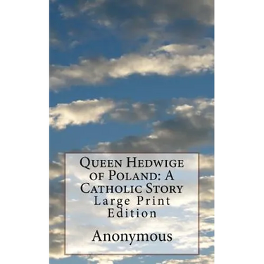 Queen Hedwige of Poland: A Catholic Story: Large Print Edition