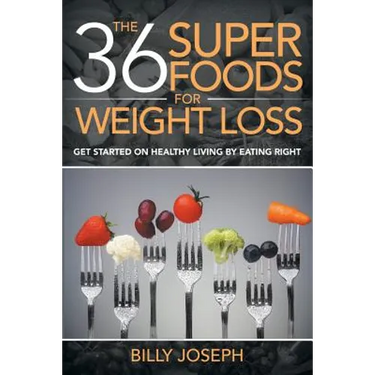 The 36 Superfoods for Weight Loss: Get Started on Healthy Living by Eating Right