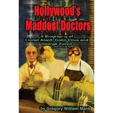 Hollywood's Maddest Doctors: Lionel Atwill, Colin Clive and George Zucco