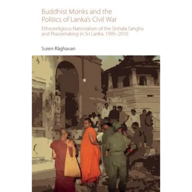 Buddhist Monks and the Politics of Lanka's Civil War: Ethnoreligious Nationalism of the Sinhala Sangha and Peacemaking in Sri Lanka, 1995-2010