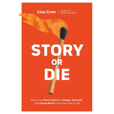 Story or Die: How to Use Brain Science to Engage, Persuade, and Change Minds in Business and in Life