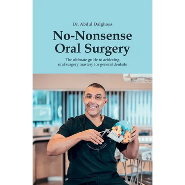 No-Nonsense Oral Surgery: The ultimate guide to achieving oral surgery mastery for general dentists