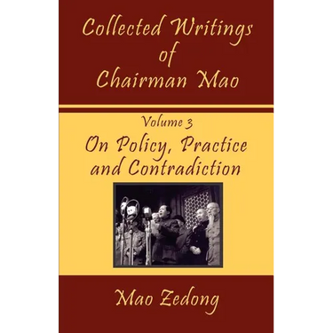 Collected Writings of Chairman Mao: Volume 3 - On Policy, Practice and Contradiction