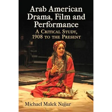 Arab American Drama, Film and Performance: A Critical Study, 1908 to the Present