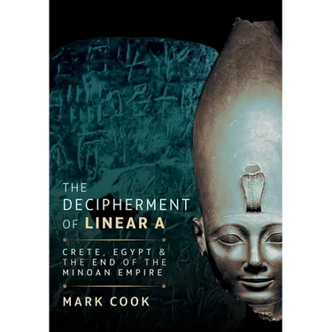 The Decipherment of Linear a: Crete, Egypt and the End of the Minoan Empire