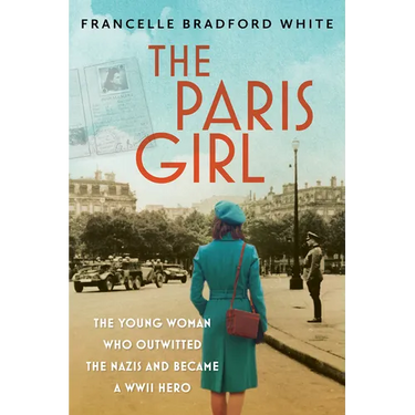 The Paris Girl: The Young Woman Who Outwitted the Nazis and Became a WWII Hero
