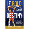 If Gold Is Our Destiny: How a Team of Mavericks Came Together for Olympic Glory