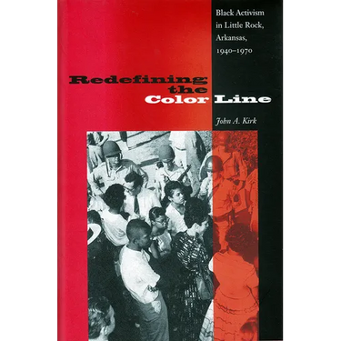 Redefining the Color Line: Black Activism in Little Rock, Arkansas, 1940-1970