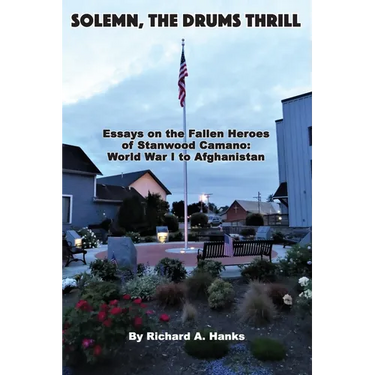 Solemn, The Drums Thrill: Essays on the Fallen Heroes of Stanwood Camano: World War I to Afghanistan