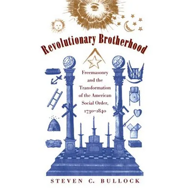 Revolutionary Brotherhood: Freemasonry and the Transformation of the American Social Order, 1730-1840