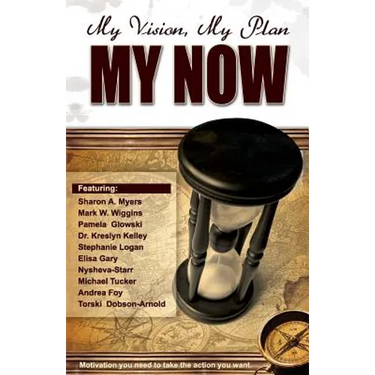 My Vision, My Plan, MY NOW!: Motivation You Need to Take the Action You Want