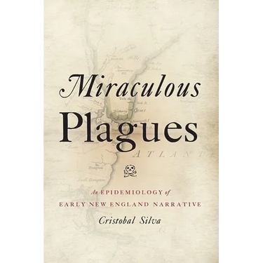 Miraculous Plagues: An Epidemiology of Early New England Narrative