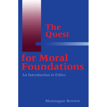 The Quest for Moral Foundations: An Introduction to Ethics