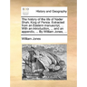 The History of the Life of Nader Shah, King of Persia. Extracted from an Eastern Manuscript, ... with an Introduction, ... and an Appendix, ... by Wil