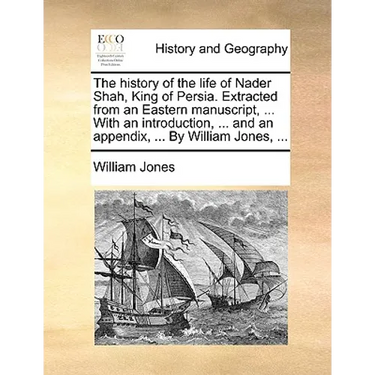 The History of the Life of Nader Shah, King of Persia. Extracted from an Eastern Manuscript, ... with an Introduction, ... and an Appendix, ... by Wil