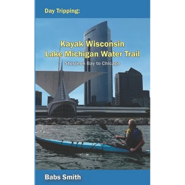 Day Tripping Kayak Wisconsin Lake Michigan Water Trail Sturgeon Bay to Chicago: Sturgeon Bay to Chicago