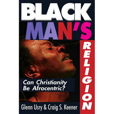 Black Man's Religion: Can Christianity Be Afrocentric?