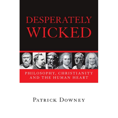 Desperately Wicked: Philosophy, Christianity and the Human Heart