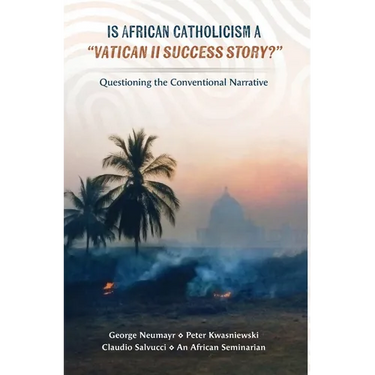 Is African Catholicism a "Vatican II Success Story"?: Questioning the Conventional Narrative