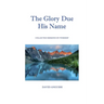 The Glory Due His Name: Collected Sermons on Worship