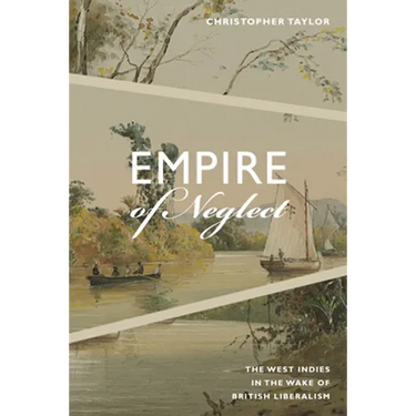 Empire of Neglect: The West Indies in the Wake of British Liberalism