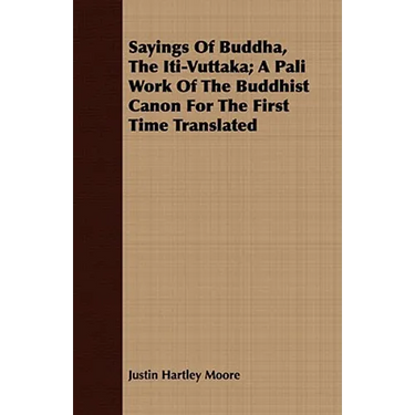 Sayings Of Buddha, The Iti-Vuttaka; A Pali Work Of The Buddhist Canon For The First Time Translated