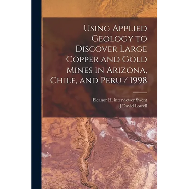 Using Applied Geology to Discover Large Copper and Gold Mines in Arizona, Chile, and Peru / 1998