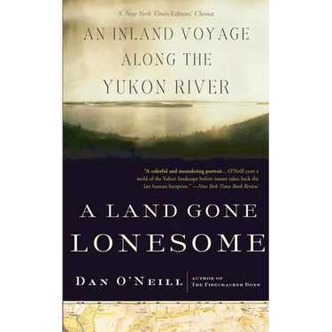 A Land Gone Lonesome: An Inland Voyage Along the Yukon River
