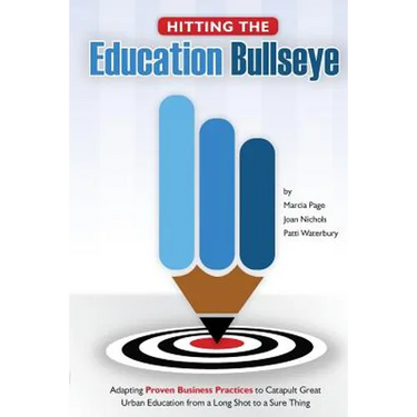 Hitting the Education Bullseye: Adapting Proven Business Practices to Catapult Great Urban Education from a Long Shot to a Sure Thing