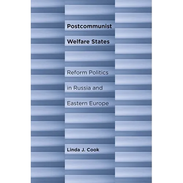 Postcommunist Welfare States: Reform Politics in Russia and Eastern Europe