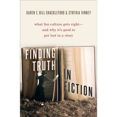 Finding Truth in Fiction: What Fan Culture Gets Right--And Why It's Good to Get Lost in a Story