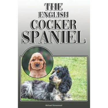 The English Cocker Spaniel: A Complete and Comprehensive Owners Guide To: Buying, Owning, Health, Grooming, Training, Obedience, Understanding and