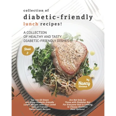 Collection of Diabetic-Friendly Lunch Recipes!: A Collection of Healthy and Tasty Diabetic-Friendly Dishes