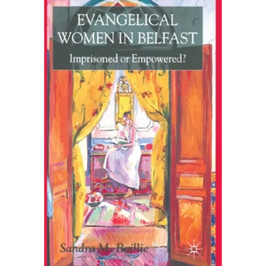 Evangelical Women in Belfast: Imprisoned or Empowered?