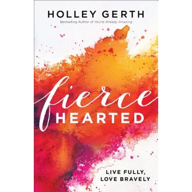 Fiercehearted: Live Fully, Love Bravely