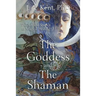 The Goddess and the Shaman: The Art & Science of Magical Healing