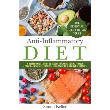 Anti-Inflammatory Diet: A Nutritionist's Guide to Reduce Inflammation Naturally - Calm Hashimoto's, Crohn's, Ibs & Other Autoimmune Disorders
