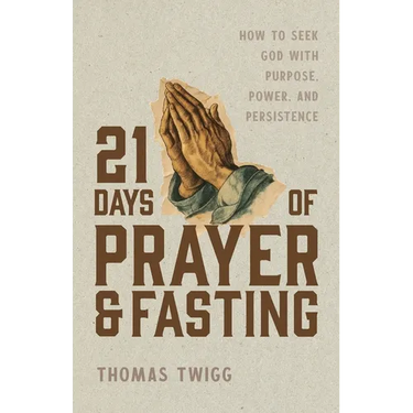 21 Days of Prayer and Fasting: How to Seek God with Purpose, Power, and Persistence