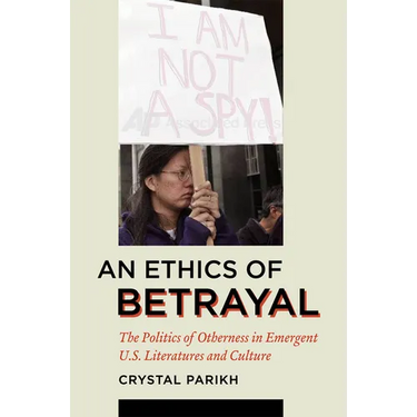 An Ethics of Betrayal: The Politics of Otherness in Emergent U.S. Literatures and Culture