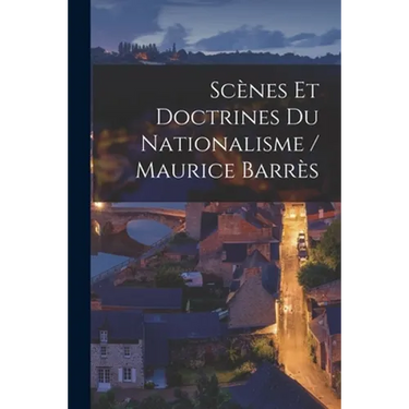 Scènes Et Doctrines Du Nationalisme / Maurice Barrès